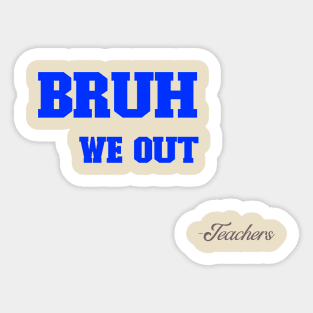 BRUH WE OUT TEACHERS- COLLECTION Sticker